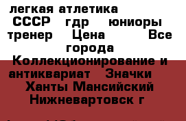17.1) легкая атлетика :  1982 u - СССР - гдр  - юниоры  (тренер) › Цена ­ 299 - Все города Коллекционирование и антиквариат » Значки   . Ханты-Мансийский,Нижневартовск г.